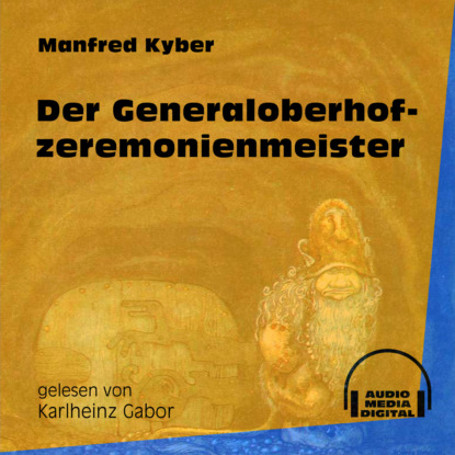 Manfred Kyber - Der Generaloberhofzeremonienmeister (Ungekürzt)