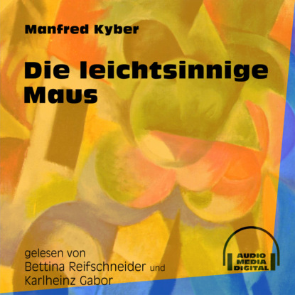 Manfred Kyber - Die leichtsinnige Maus (Ungekürzt)