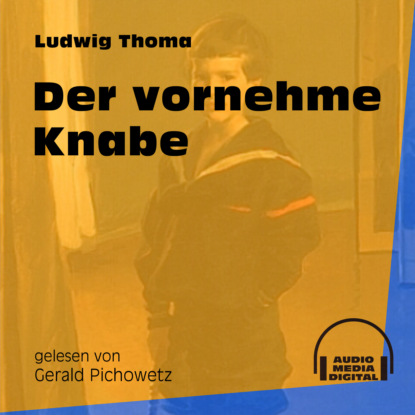 Ludwig Thoma - Der vornehme Knabe (Ungekürzt)