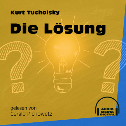 Kurt  Tucholsky - Die Lösung (Ungekürzt)