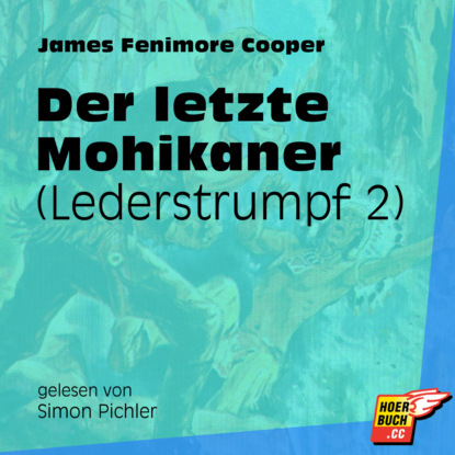 James Fenimore Cooper - Der letzte Mohikaner - Lederstrumpf, Band 2 (Ungekürzt)