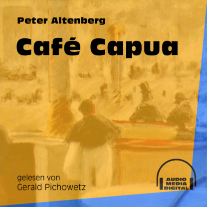 Peter Altenberg - Café Capua (Ungekürzt)