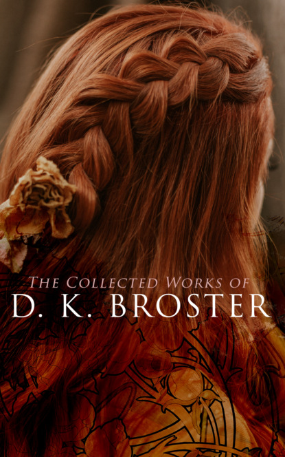 D. K. Broster - The Collected Works of D. K. Broster