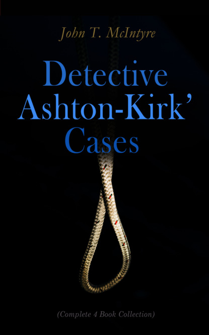 John T. McIntyre - Detective Ashton-Kirk' Cases (Complete 4 Book Collection)