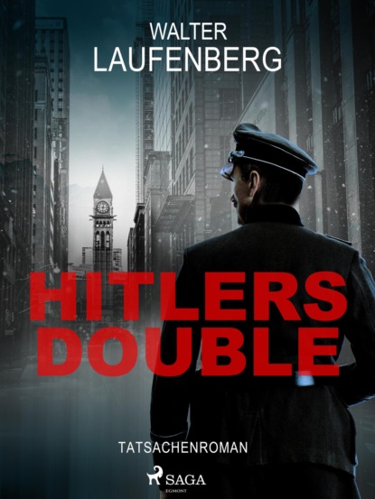 Walter Laufenberg - Hitlers Double. Tatsachenroman