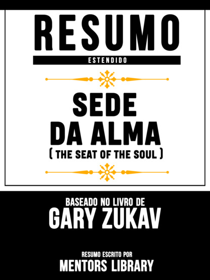 Mentors Library - Resumo Estendido: Sede Da Alma (Seat Of The Soul) - Baseado No Livro De Gary Zukav