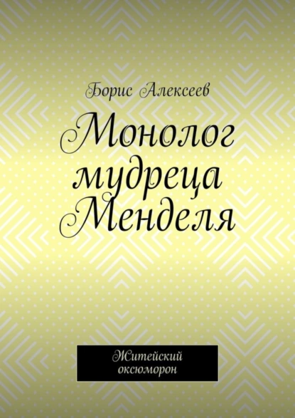 Обложка книги Монолог мудреца Менделя. Житейский оксюморон, Борис Алексеев