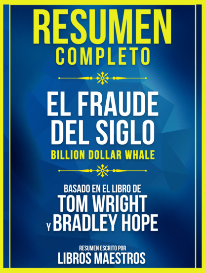 Libros Maestros - Resumen Completo: El Fraude Del Siglo (Billion Dollar Whale) - Basado En El Libro De Tom Wright Y Bradley Hope