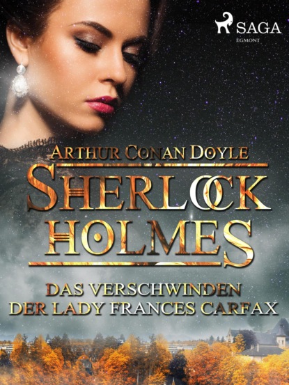 Sir Arthur Conan Doyle - Das Verschwinden der Lady Frances Carfax