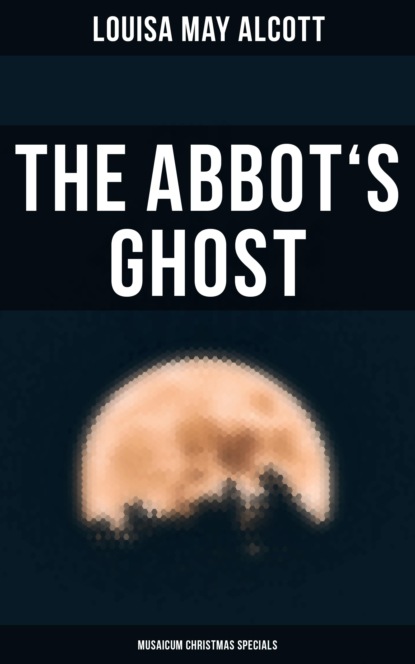 Louisa May Alcott - The Abbot's Ghost (Musaicum Christmas Specials)