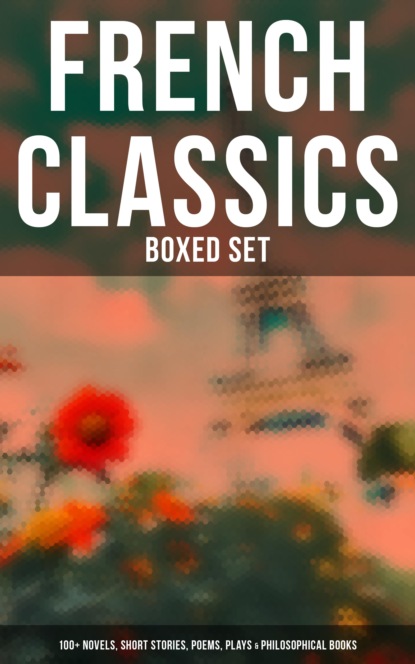 Гастон Леру - French Classics - Boxed Set: 100+ Novels, Short Stories, Poems, Plays & Philosophical Books