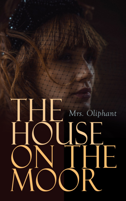 Mrs. Oliphant - The House on the Moor