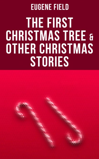 Field Eugene - The First Christmas Tree & Other Christmas Stories