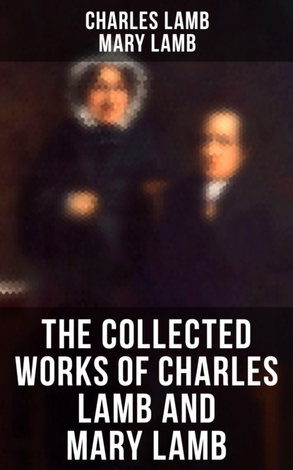 Charles  Lamb - The Collected Works of Charles Lamb and Mary Lamb