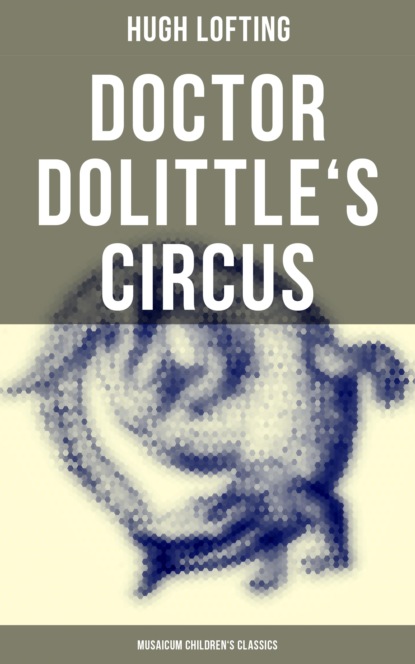 Hugh Lofting - Doctor Dolittle's Circus (Musaicum Children's Classics)