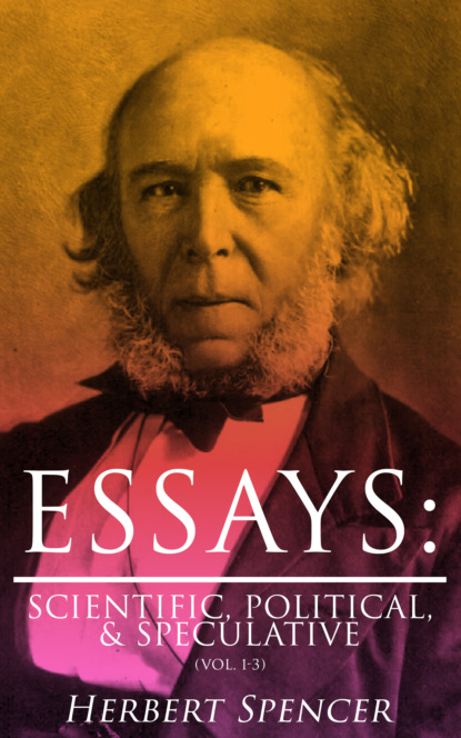 Spencer Herbert - Essays: Scientific, Political, & Speculative (Vol. 1-3)
