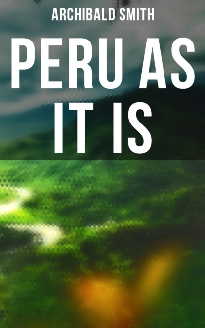 Archibald Smith - Peru as It Is