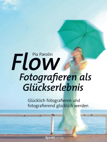 Pia Parolin - Flow – Fotografieren als Glückserlebnis