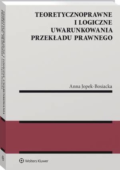 Anna Jopek-Bosiacka - Teoretycznoprawne i logiczne uwarunkowania przekładu prawnego