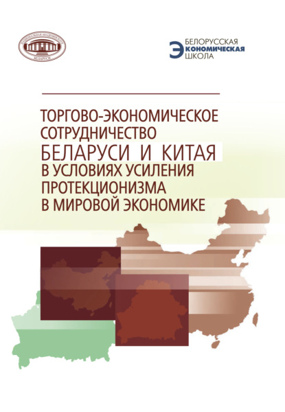 Коллектив авторов - Торгово-экономическое сотрудничество Беларуси и Китая в условиях усиления протекционизма в мировой экономике