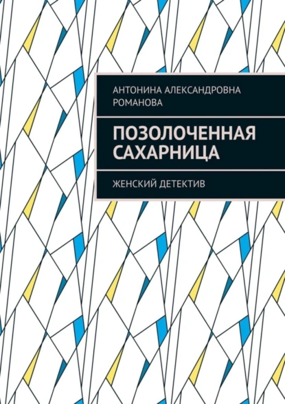 Обложка книги Позолоченная сахарница. Женский детектив, Антонина Александровна Романова