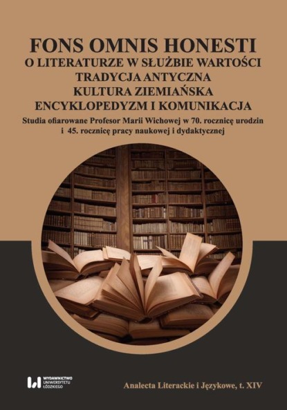 Группа авторов - Fons omnis honesti O literaturze w służbie wartości tradycja antyczna kultura ziemiańska