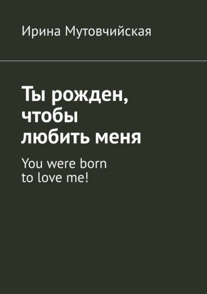 Ирина Мутовчийская - Ты рожден, чтобы любить меня. You were born to love me!