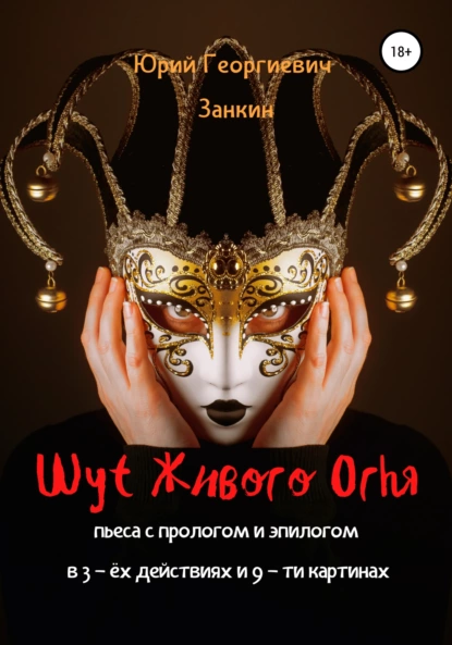 Обложка книги Шут Живого Огня. Пьеса с прологом и эпилогом в 3-х действиях и 9-ти картинах, Юрий Георгиевич Занкин
