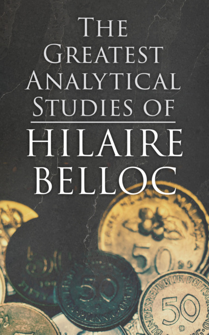 Hilaire  Belloc - The Greatest Analytical Studies of Hilaire Belloc