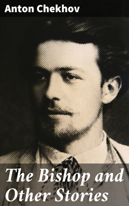 Anton Chekhov - The Bishop and Other Stories