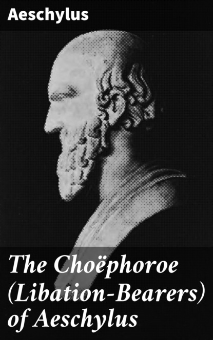 Aeschylus - The Choëphoroe (Libation-Bearers) of Aeschylus