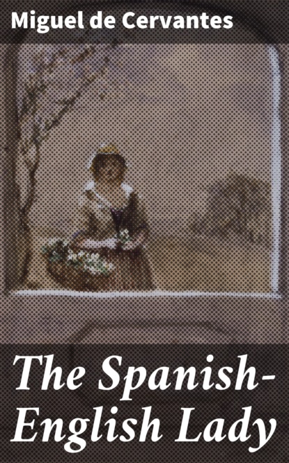 Miguel de Cervantes - The Spanish-English Lady