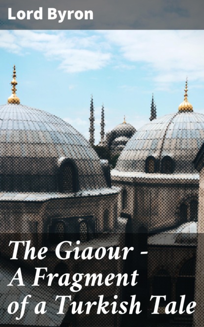 Lord  Byron - The Giaour — A Fragment of a Turkish Tale