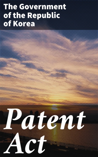 The Government of the Republic of Korea - Patent Act