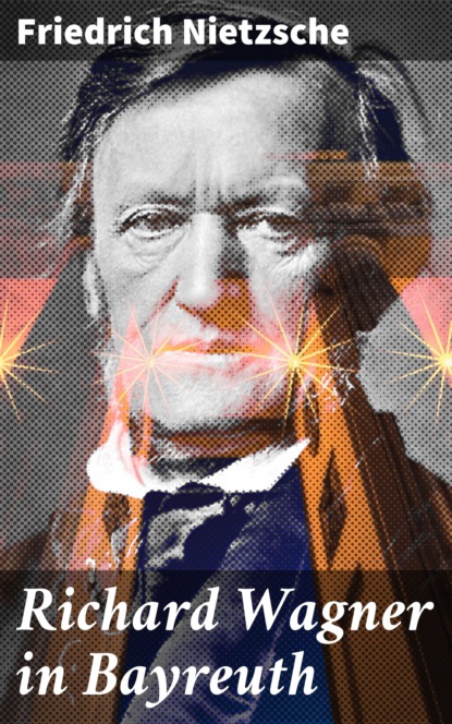 Friedrich Nietzsche - Richard Wagner in Bayreuth