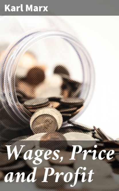 Karl Marx - Wages, Price and Profit