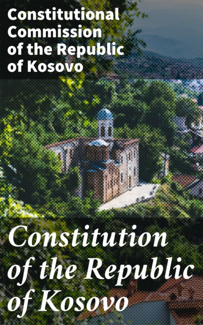 Constitutional Commission of the Republic of Kosovo - Constitution of the Republic of Kosovo