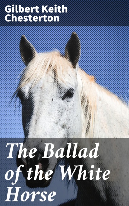 Гилберт Кийт Честертон - The Ballad of the White Horse