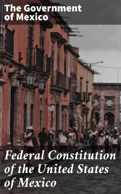 

Federal Constitution of the United States of Mexico