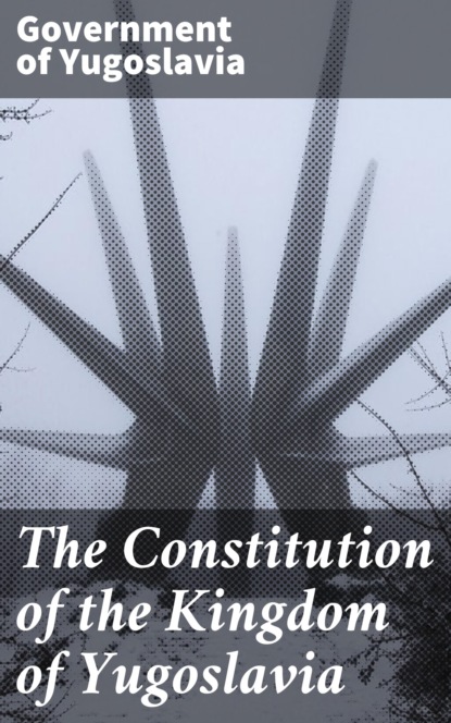 Government of Yugoslavia - The Constitution of the Kingdom of Yugoslavia