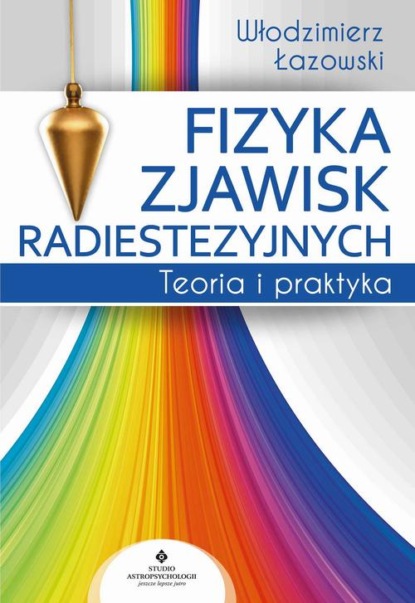 

Fizyka zjawisk radiestezyjnych. Teoria i praktyka