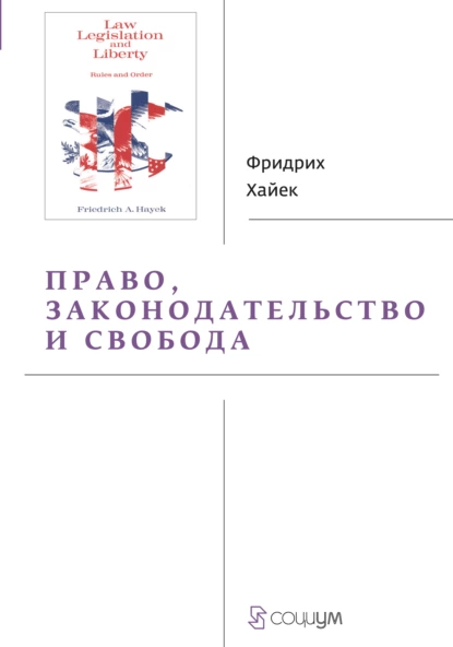 Обложка книги Право, законодательство и свобода. Современное понимание либеральных принципов справедливости и политики, Фридрих фон Хайек