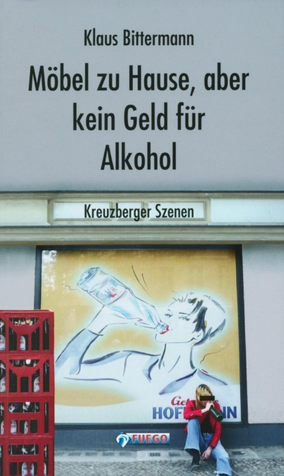 Klaus Bittermann - Möbel zu Hause, aber kein Geld für Alkohol: Kreuzberger Szenen
