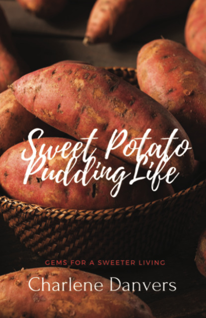 Charlene Danvers - Sweet Potato Pudding Life - Gems for a Sweeter Living