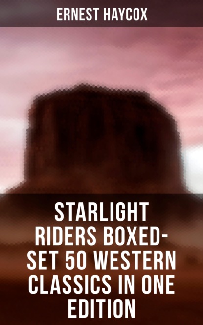 Ernest Haycox - Starlight Riders Boxed-Set 50 Western Classics in One Edition