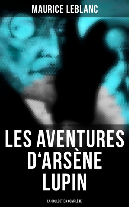 Морис Леблан - Les Aventures d'Arsène Lupin (La collection complète)