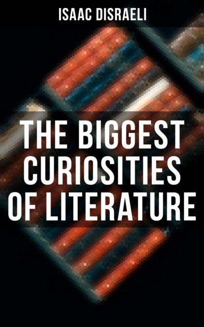Disraeli Isaac - The Biggest Curiosities of Literature