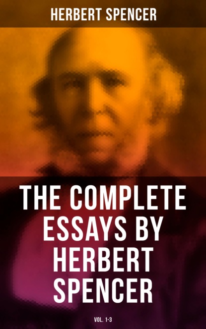 Spencer Herbert - The Complete Essays by Herbert Spencer (Vol. 1-3)