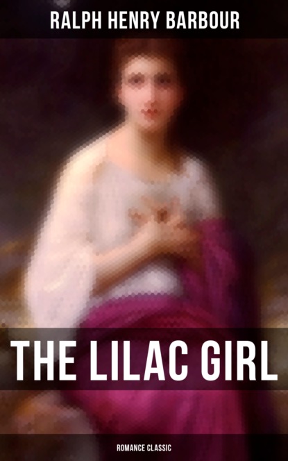 Ralph Henry Barbour - The Lilac Girl (Romance Classic)