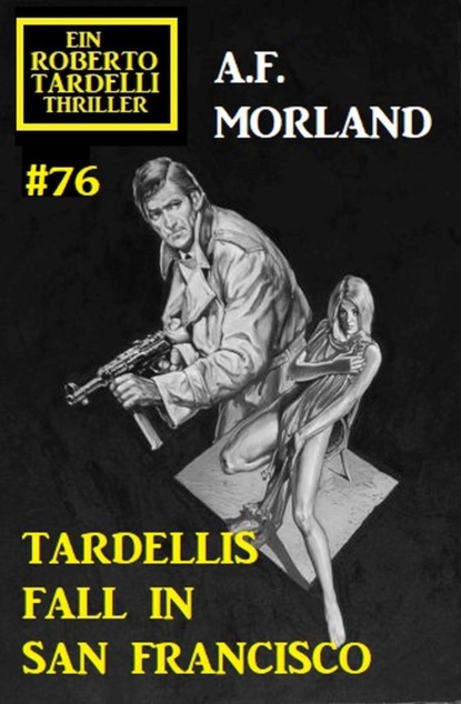 

Tardellis Fall in San Francisco: Ein Roberto Tardelli Thriller #76